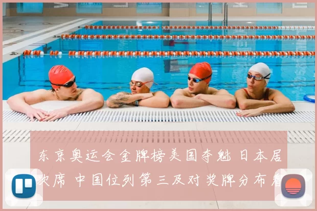 东京奥运会金牌榜美国夺魁 日本居次席 中国位列第三及对奖牌分布看点