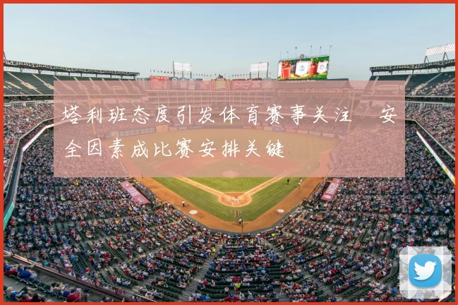 塔利班态度引发体育赛事关注　安全因素成比赛安排关键