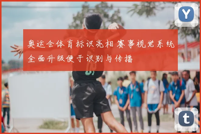 奥运会体育标识亮相 赛事视觉系统全面升级便于识别与传播